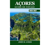 AÇORES GUIDE DE VOYAGE 2026-2027: Explorez les îles de l'Atlantique du Portugal : observation des baleines et des lacs de cratère à São Miguel, Pico, ... Terceira, Flores et les neuf îles volcaniques