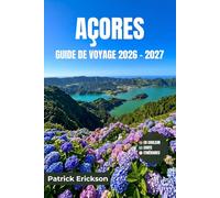 AÇORES GUIDE DE VOYAGE 2026 - 2027: Votre guide complet des îles volcaniques de l'Atlantique - Observation des baleines, sources thermales, lacs de ... en île à travers neuf destinations uniques