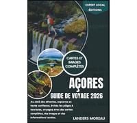 Açores Guide de voyage 2026: Au-delà des attentes, explorez en toute confiance, évitez les pièges à touristes, voyagez avec des cartes complètes, des ... locales (Éditions locales d'experts)
