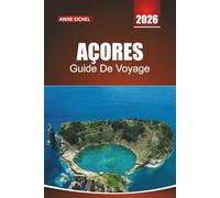 AÇORES GUIDE DE VOYAGE 2026: Conseils pratiques, conseils d'initiés et aventures cachées sur une île de l'autre côté de l'Atlantique