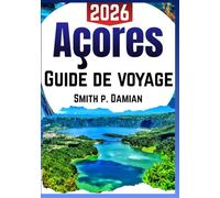AÇORES GUIDE DE VOYAGE 2026: Itinéraires personnalisés, trésors cachés, secrets locaux d'initiés, conseils budgétaires et plus encore