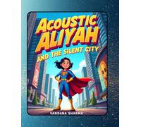 ACOUSTIC ALIYA AND THE SILENT CITY: A Brave Girl with Super Hearing Saves Her City