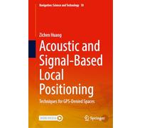 Acoustic and Signal-Based Local Positioning: Techniques for GPS-Denied Spaces: 18 (Navigation: Science and Technology, 18)