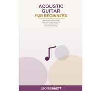 Acoustic Guitar for Beginners: Learn to Play Your First Songs -- Master Open Chords, Strumming Patterns, and Simple Riffs -- No Experience Needed