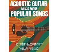 Acoustic Guitar Music Books Popular Songs: 60 Timeless Acoustic Hits to Learn and Enjoy