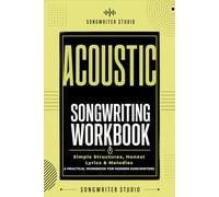 Acoustic / Singer-Songwriter Songwriting Workbook: Write Honest Lyrics, Emotional Melodies & Acoustic Songs