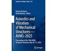 Acoustics and Vibration of Mechanical Structures-AVMS-2025: Proceedings of the 18th AVMS, Timi¿oara, Romania, May 30-31, 2025: 345 (Springer Proceedings in Physics, 345)