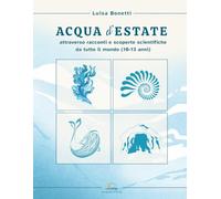 ACQUA d'ESTATE: Libro divulgativo per ragazzi 10-13 anni: racconti e scoperte scientifiche sulla natura, l'ambiente e i grandi esploratori dell'acqua