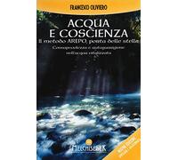 Acqua e coscienza. Il metodo Arepo, porta delle stelle. Consapevolezza e autoguarigione nell'acqua vitalizzata