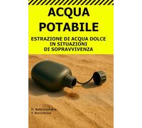 Acqua Potabile.: Estrazione di Acqua Dolce in Situazioni di Sopravvivenza. ([IT] Manuale di Sopravvivenza Reale)