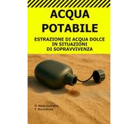 Acqua Potabile.: Estrazione di Acqua Dolce in Situazioni di Sopravvivenza. ([IT] Manuale di Sopravvivenza Reale)