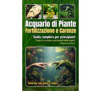 Acquario di Piante - Fertilizzazione e carenze - Il metodo pratico per fertilizzare senza errori: Il libro pratico per conoscere, capire e correggere ... Per acquari semplici, economici e funzionali)