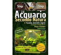 Acquario Secondo Natura 2.0: Tecniche, materiali e segreti: Guida Acquario di acqua dolce per la coltivazione e la cura di piante e pesci per ... Per acquari semplici, economici e funzionali)