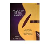 Acquired of the Angels: The Lives and Works of Master Guitar Makers John D'Angelico and James L. D'Aquisto 3rd Edition