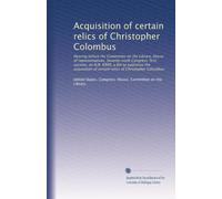 Acquisition of certain relics of Christopher Colombus: Hearing before the Committee on the Library, House of representatives, Seventy-sixth Congress, ... of certain relics of Christopher Columbus