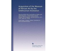 Acquisition of the Museum of African Art by the Smithsonian Institution: Hearing before the Committee on Rules and Administration, United States ... second session, on S. 2507, April 25, 1978