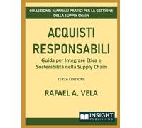 Acquisti Responsabili: Guida per Integrare Etica e Sostenibilità nella Supply Chain (Serie Manuali Pratici per la Gestione della Supply Chain)