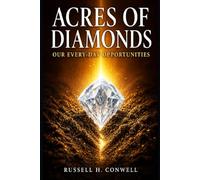 Acres of Diamonds: Our Every-day Opportunities: A classic motivational lecture on finding wealth, purpose, and service where you already stand, told through memorable stories and plain American wisdom