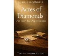 Acres of Diamonds: Our Everyday Opportunities: Opportunity, Self-Reliance and Success Where You Stand