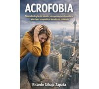 Acrofobia Neurobiología del miedo, psicopatología del equilibrio y abordajes terapéuticos basados en evidencia