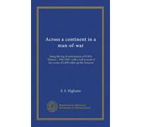 Across a continent in a man-of-war: being the log of commission of H.M.S. "Pelorus", 1906-1909 : with a full account of her cruise of 2,000 miles up the Amazon