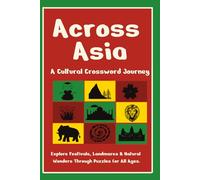 Across Asia A Cultural Crossword Journey: Explore Festivals, Landmarks and Natural Wonders Through Puzzles for All Ages