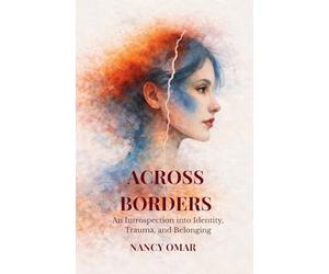 Across Borders: An Introspection into Identity, Trauma, and Belonging