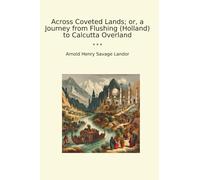 Across Coveted Lands; or, a Journey from Flushing (Holland) to Calcutta Overland (Classic Books)