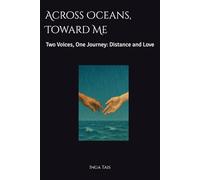 Across Oceans, Toward Me: Two Voices, One Journey: Love, Distance, and the Strength to Endure