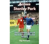 Across Stanley Park: The Complete Story of the Everton-Liverpool Rivalry