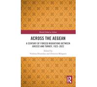 Across the Aegean: A Century of Forced Migrations Between Greece and Turkey, 1922-2022 (British School at Athens - Modern Gr nd Byzantine Studies)