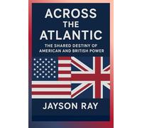 Across the Atlantic: The Shared Destiny of American and British Power