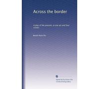 Across the border: A play of the present, in one act and four scenes