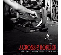 Across the Border - Last Dance Around The Fire [Import]