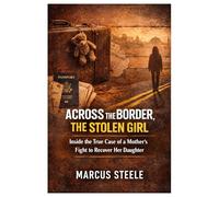 Across The Borders: The Stolen Girl: Inside the True Case of a Mother’s Fight to Recover Her Daughter