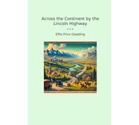 Across the Continent by the Lincoln Highway (Classic Books)