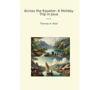 Across the Equator: A Holiday Trip in Java (Classic Books)