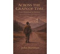 Across the Grain of Time: From Homeland to Horizon - Revised and Expanded Edition (Rietman Family Chronicles)