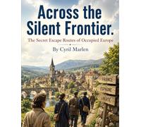 Across the Silent Frontier: The Secret Escape Routes of Occupied Europe (Everything World War 2 - WWII)