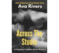 Across the Studio: A Steamy Lesbian Erotica Short of Forbidden Desire and Sultry Surrender: From Lingering Gazes in the Art Studio to Unquenchable Craving (She Watches First)