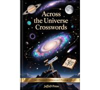 Across The Universe Crosswords: 60 Out-of-This-World Crossword Puzzles Exploring Space Exploration, Astronomy, Planets, Galaxies, Stars, Astronauts and Cosmic Discoveries