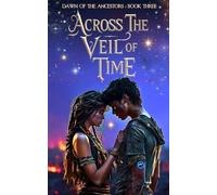 Across the Veil of Time: A Young Adult Coming of Age Fantasy Fiction Book: 3 (Dawn of the Ancestors)