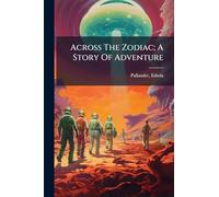 Across The Zodiac; A Story Of Adventure