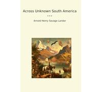 Across Unknown South America (Classic Books)