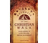 Acrostic of the Christian Walk: Poetic Ministry of Love, Calling, Depths, & Eternity