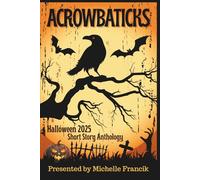 Acrowbaticks: Halloween 2025 Short Story Anthology (Short Story Challenge Anthologies)