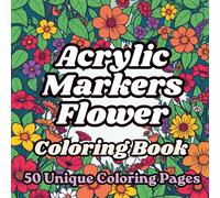 Acrylic Markers Flower Coloring Book: Bold Line Art for Acrylic and Gel Pens | Relaxing Floral Designs for Adults | Mindfulness and Creativity Coloring