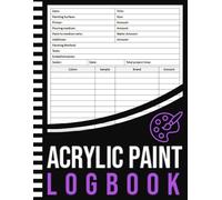 Acrylic Paint Logbook: Acrylic Pour Painting Diary Journal Logbook to Track Your Acrylic Art Projects | Acrylic Paint Pouring Log Book