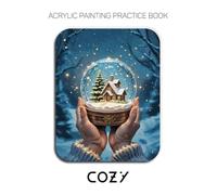 Acrylic Painting Practice Book: Cozy: An Artistic Journey into Painting Warm and Inviting Scenes