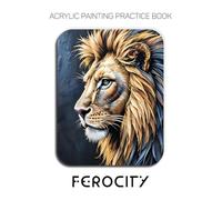 Acrylic Painting Practice Book: Ferocity: An Artistic Journey into Impasto, Wild Texture, and Dynamic Energy